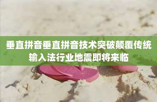 垂直拼音垂直拼音技术突破颠覆传统输入法行业地震即将来临
