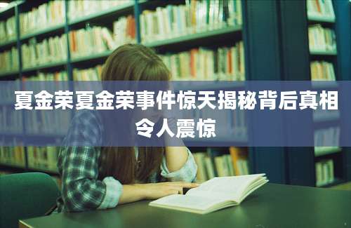 夏金荣夏金荣事件惊天揭秘背后真相令人震惊