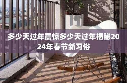 多少天过年震惊多少天过年揭秘2024年春节新习俗