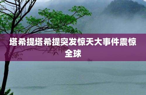 塔希提塔希提突发惊天大事件震惊全球