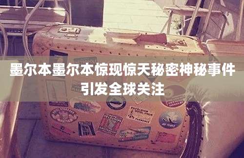 墨尔本墨尔本惊现惊天秘密神秘事件引发全球关注