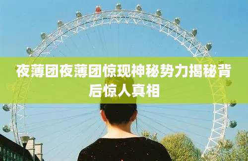夜薄团夜薄团惊现神秘势力揭秘背后惊人真相