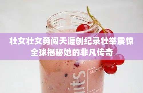 壮女壮女勇闯天涯创纪录壮举震惊全球揭秘她的非凡传奇