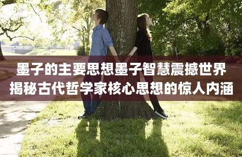 墨子的主要思想墨子智慧震撼世界揭秘古代哲学家核心思想的惊人内涵