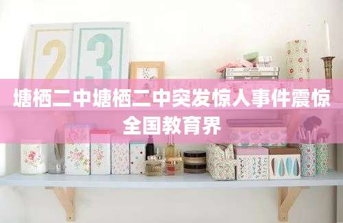 塘栖二中塘栖二中突发惊人事件震惊全国教育界