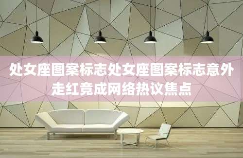 处女座图案标志处女座图案标志意外走红竟成网络热议焦点