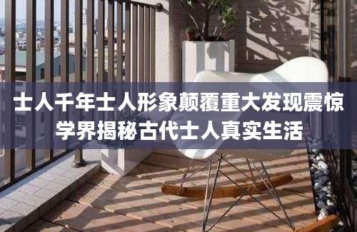 士人千年士人形象颠覆重大发现震惊学界揭秘古代士人真实生活