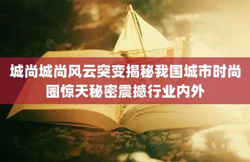 城尚城尚风云突变揭秘我国城市时尚圈惊天秘密震撼行业内外