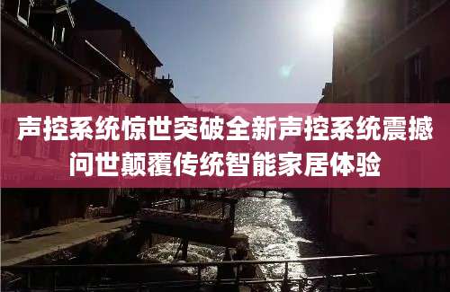 声控系统惊世突破全新声控系统震撼问世颠覆传统智能家居体验
