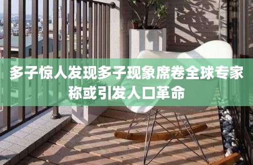 多子惊人发现多子现象席卷全球专家称或引发人口革命