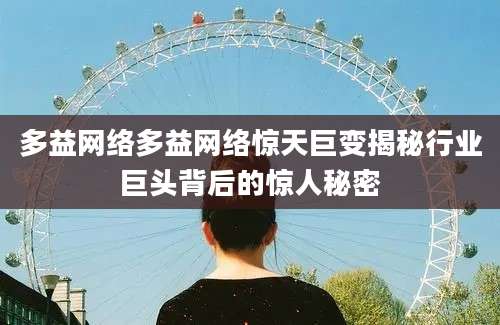 多益网络多益网络惊天巨变揭秘行业巨头背后的惊人秘密