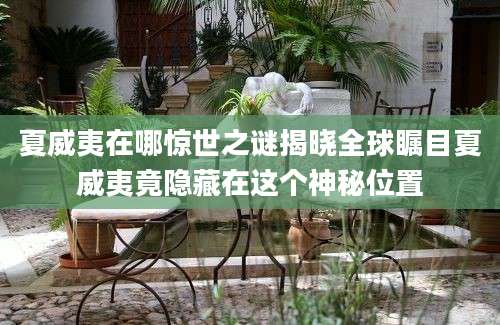 夏威夷在哪惊世之谜揭晓全球瞩目夏威夷竟隐藏在这个神秘位置