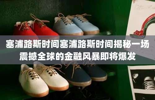 塞浦路斯时间塞浦路斯时间揭秘一场震撼全球的金融风暴即将爆发