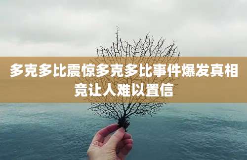 多克多比震惊多克多比事件爆发真相竟让人难以置信