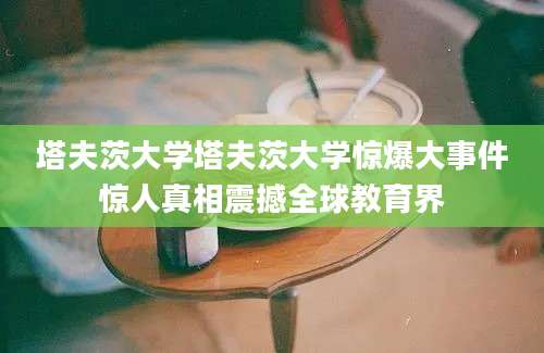 塔夫茨大学塔夫茨大学惊爆大事件惊人真相震撼全球教育界