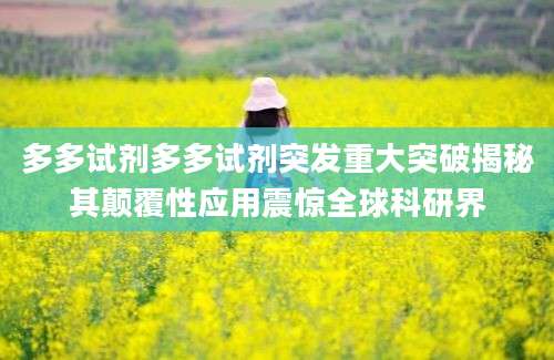 多多试剂多多试剂突发重大突破揭秘其颠覆性应用震惊全球科研界
