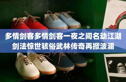 多情剑客多情剑客一夜之间名动江湖剑法惊世骇俗武林传奇再掀波澜