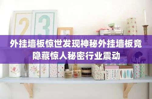 外挂墙板惊世发现神秘外挂墙板竟隐藏惊人秘密行业震动