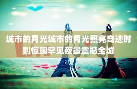 城市的月光城市的月光照亮奇迹时刻惊现罕见夜景震撼全城