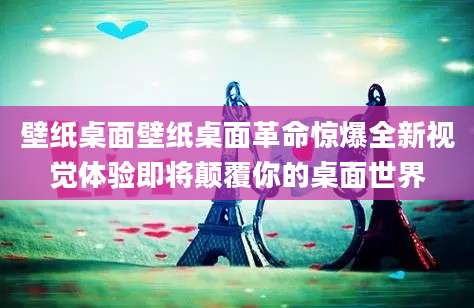 壁纸桌面壁纸桌面革命惊爆全新视觉体验即将颠覆你的桌面世界
