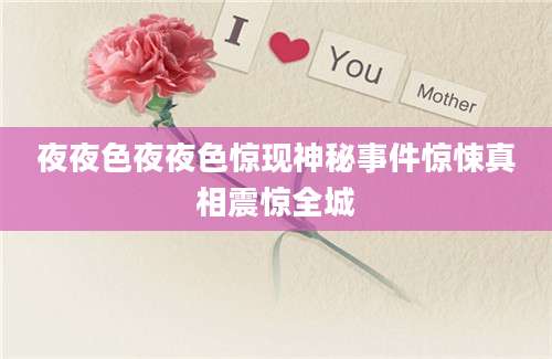 夜夜色夜夜色惊现神秘事件惊悚真相震惊全城
